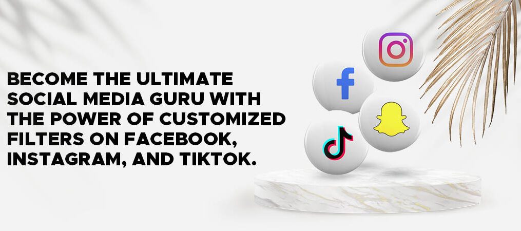 Become the Ultimate Social Media Guru with the power of Customized Filters on Facebook, Instagram, and TikTok.