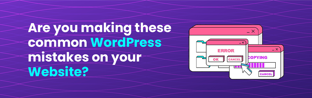 Are you making these common WordPress mistakes on your website?