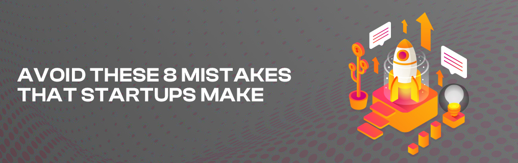 Avoid These 8 Mistakes That Startups Make