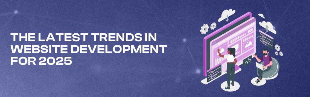 The Latest Trends in Website Development for 2025