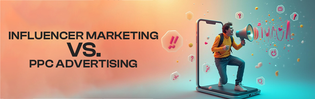 Influencer Marketing vs. PPC Advertising