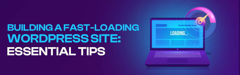 Building a Fast-Loading WordPress Site: Essential Tips