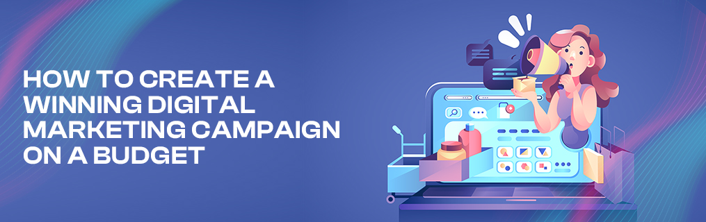 How to Create a Winning Digital Marketing Campaign on a Budget