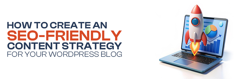 How to Create an SEO-Friendly Content Strategy for Your WordPress Blog