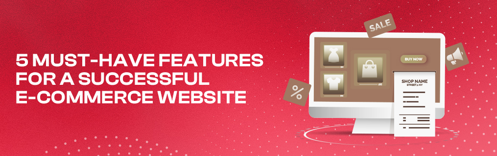 5 Must-Have Features for a Successful E-Commerce Website