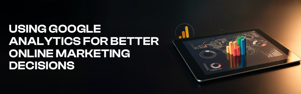 Using Google Analytics for Better Online Marketing Decisions