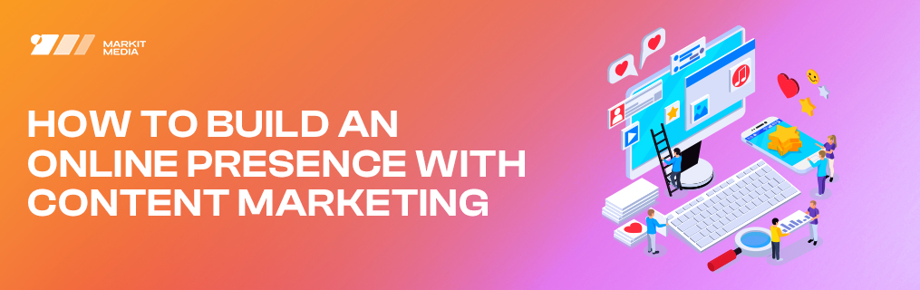 How to Build an Online Presence with Content Marketing