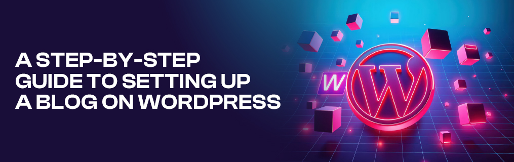 A Step-by-Step Guide to Setting Up a Blog on WordPress
