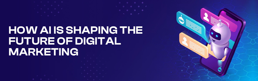 How AI is Shaping the Future of Digital Marketing