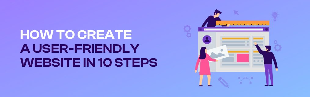 How to Create a User-Friendly Website in 10 Steps