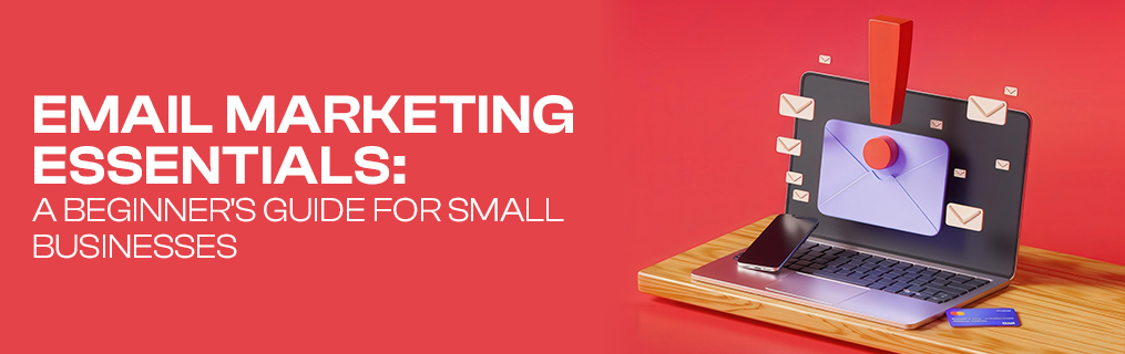 Email Marketing Essentials: A Beginner’s Guide for Small Businesses