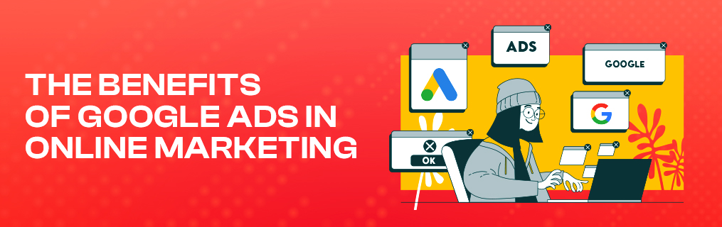 The Benefits of Google Ads in Online Marketing