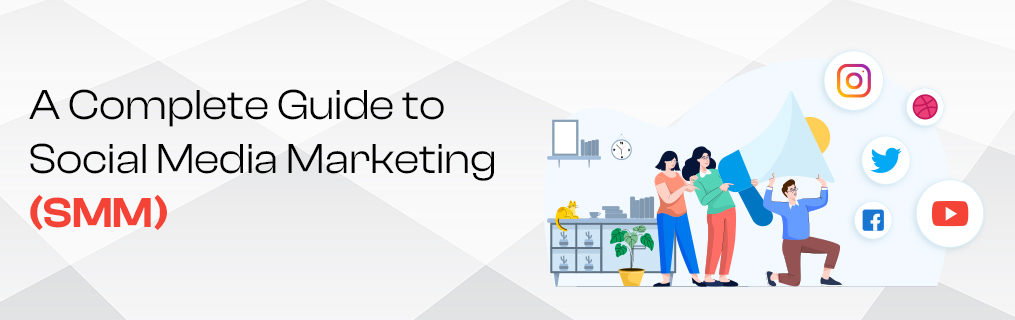 A Complete Guide to Social Media Marketing SMM
