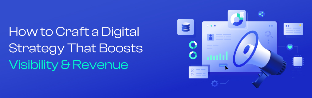 How to Craft a Digital Strategy That Boosts Visibility and Revenue