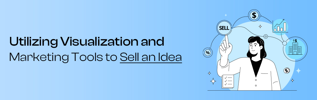 Utilizing Visualization and Marketing Tools to Sell an Idea