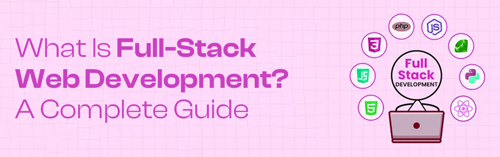 What Is Full-Stack Web Development? A Complete Guide