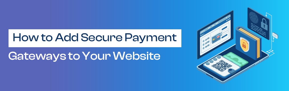 How to Add Secure Payment Gateways to Your Website