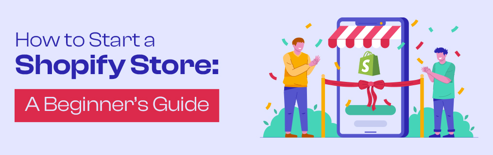 How to Start a Shopify Store: A Beginner’s Guide