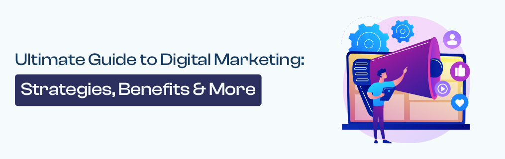 Ultimate Guide to Digital Marketing: Strategies, Benefits & More