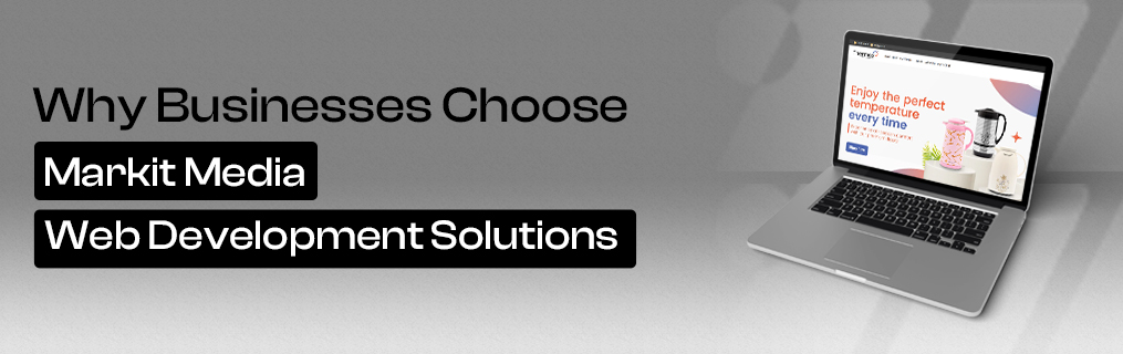 Why Businesses Choose Markit Media’s Web Development Solutions